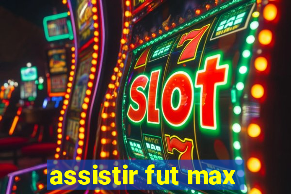 assistir fut max